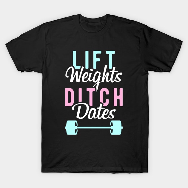 Lift Weights Ditch Dates T-Shirt by brogressproject